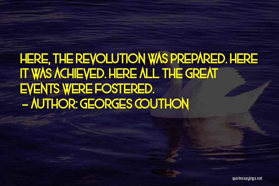 Georges Couthon Quotes: Here, The Revolution Was Prepared. Here It Was Achieved. Here All The Great Events Were Fostered.