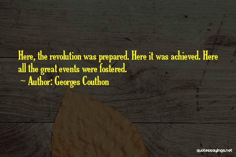 Georges Couthon Quotes: Here, The Revolution Was Prepared. Here It Was Achieved. Here All The Great Events Were Fostered.