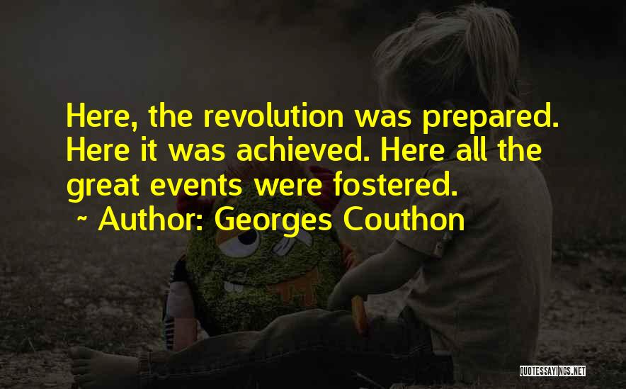 Georges Couthon Quotes: Here, The Revolution Was Prepared. Here It Was Achieved. Here All The Great Events Were Fostered.