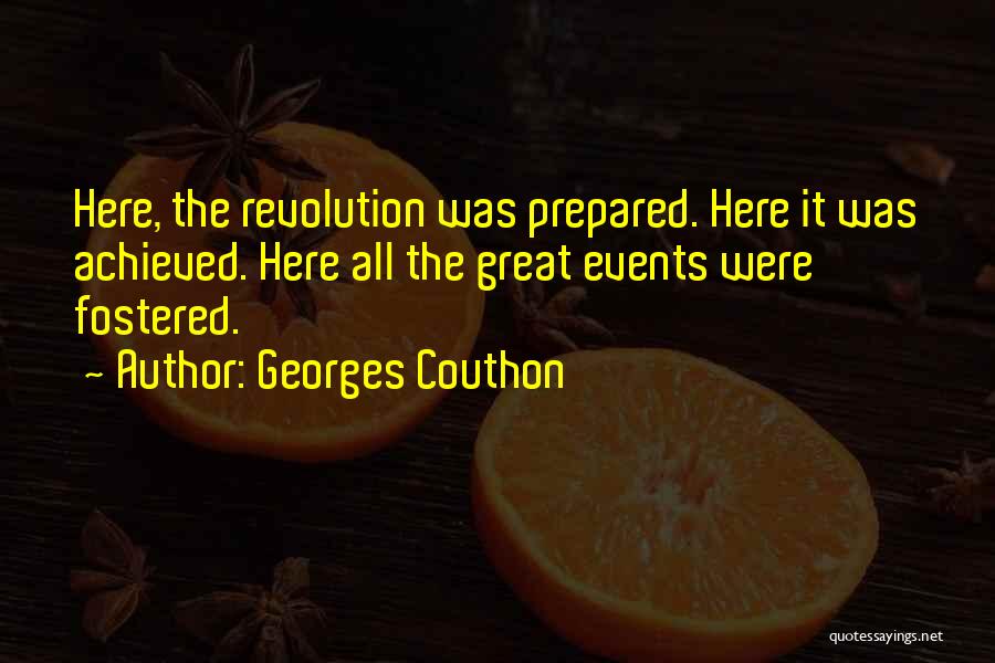 Georges Couthon Quotes: Here, The Revolution Was Prepared. Here It Was Achieved. Here All The Great Events Were Fostered.