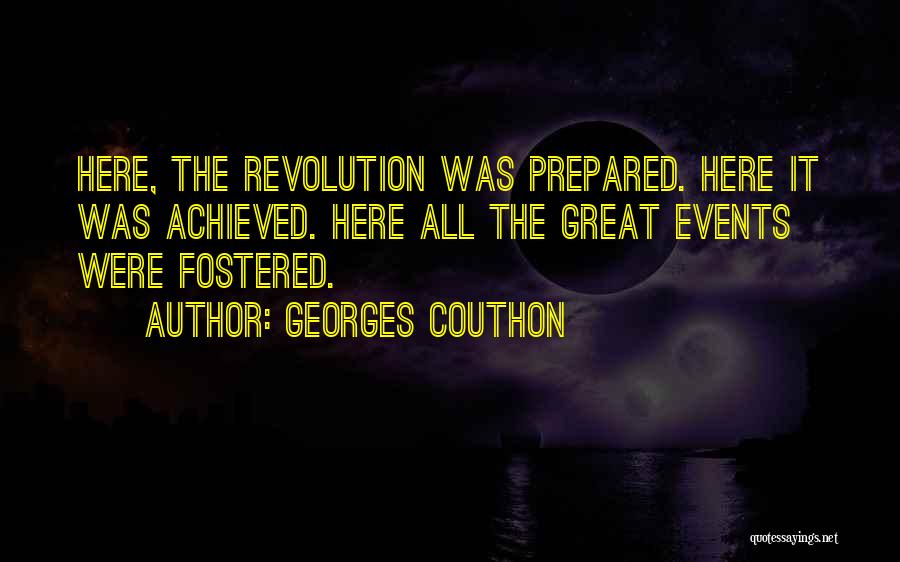 Georges Couthon Quotes: Here, The Revolution Was Prepared. Here It Was Achieved. Here All The Great Events Were Fostered.
