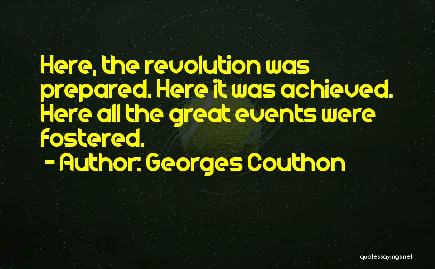 Georges Couthon Quotes: Here, The Revolution Was Prepared. Here It Was Achieved. Here All The Great Events Were Fostered.