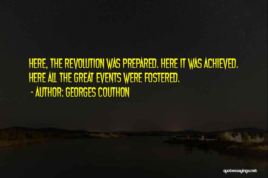 Georges Couthon Quotes: Here, The Revolution Was Prepared. Here It Was Achieved. Here All The Great Events Were Fostered.