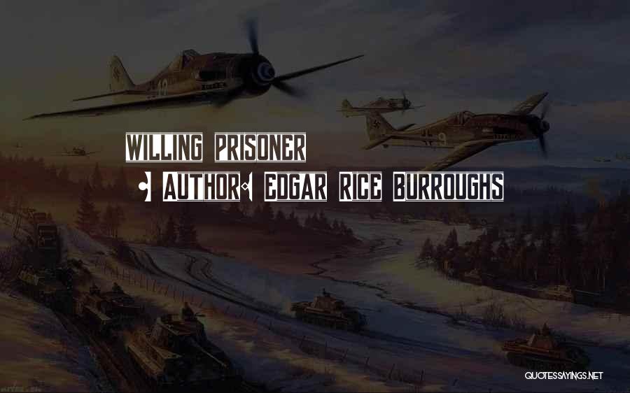 Edgar Rice Burroughs Quotes: Willing Prisoner