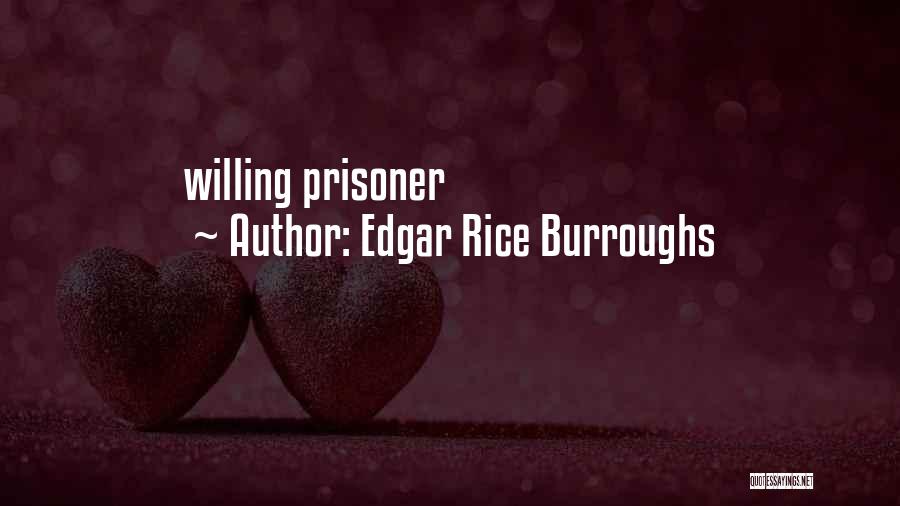 Edgar Rice Burroughs Quotes: Willing Prisoner