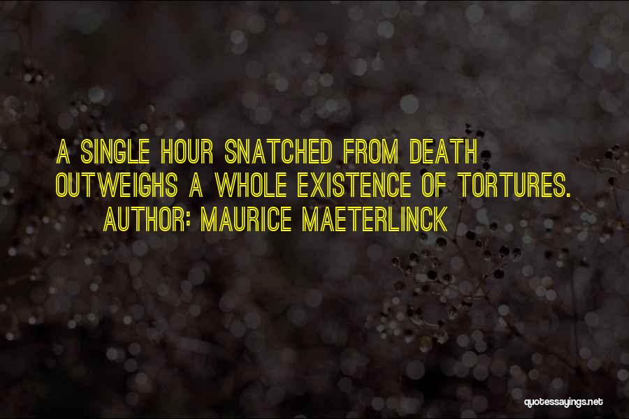 Maurice Maeterlinck Quotes: A Single Hour Snatched From Death Outweighs A Whole Existence Of Tortures.