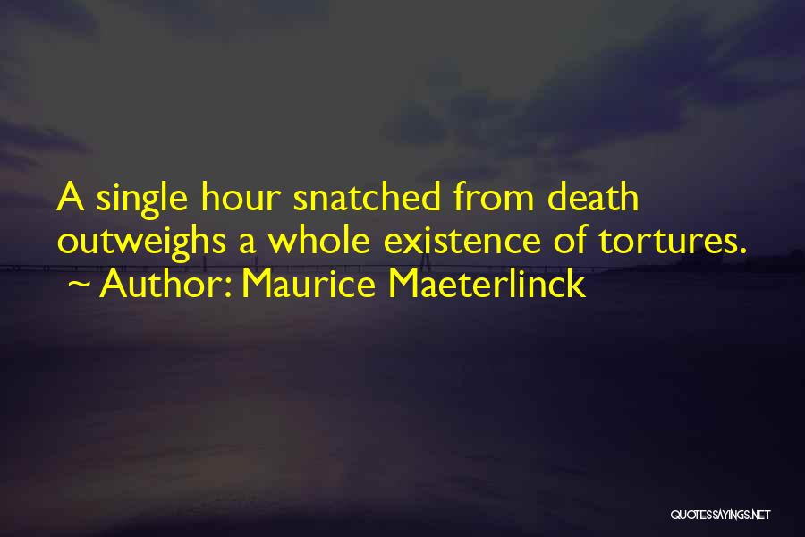 Maurice Maeterlinck Quotes: A Single Hour Snatched From Death Outweighs A Whole Existence Of Tortures.