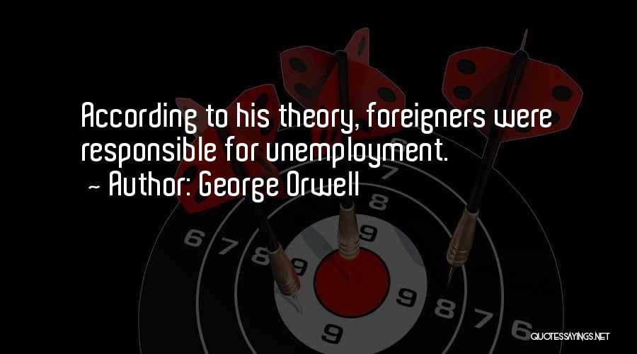 George Orwell Quotes: According To His Theory, Foreigners Were Responsible For Unemployment.