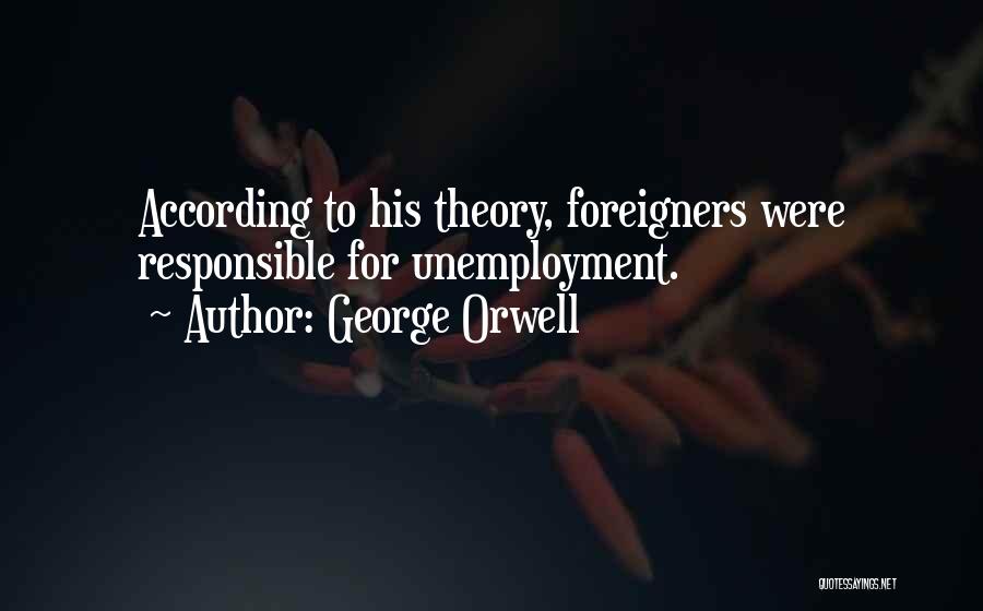 George Orwell Quotes: According To His Theory, Foreigners Were Responsible For Unemployment.