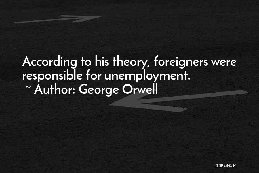 George Orwell Quotes: According To His Theory, Foreigners Were Responsible For Unemployment.