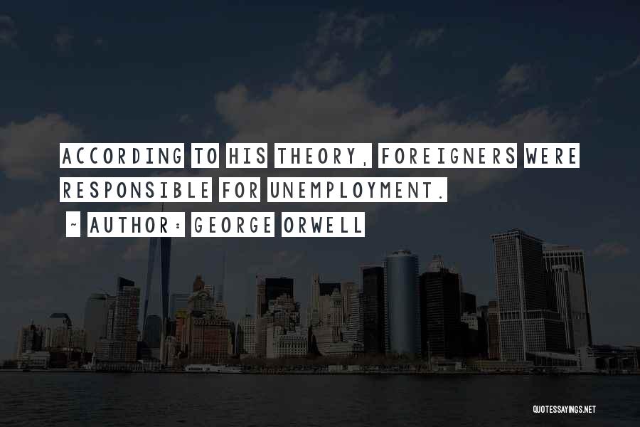 George Orwell Quotes: According To His Theory, Foreigners Were Responsible For Unemployment.