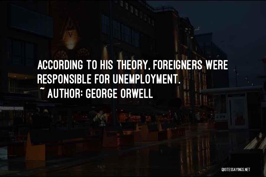 George Orwell Quotes: According To His Theory, Foreigners Were Responsible For Unemployment.
