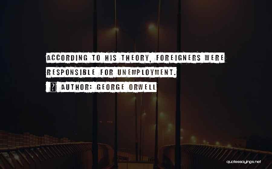 George Orwell Quotes: According To His Theory, Foreigners Were Responsible For Unemployment.