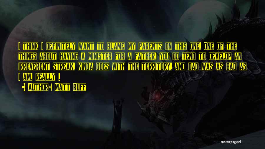 Matt Ruff Quotes: I Think I Definitely Want To Blame My Parents On This One. One Of The Things About Having A Minister