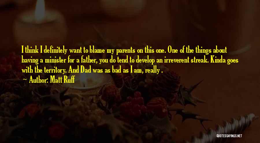 Matt Ruff Quotes: I Think I Definitely Want To Blame My Parents On This One. One Of The Things About Having A Minister