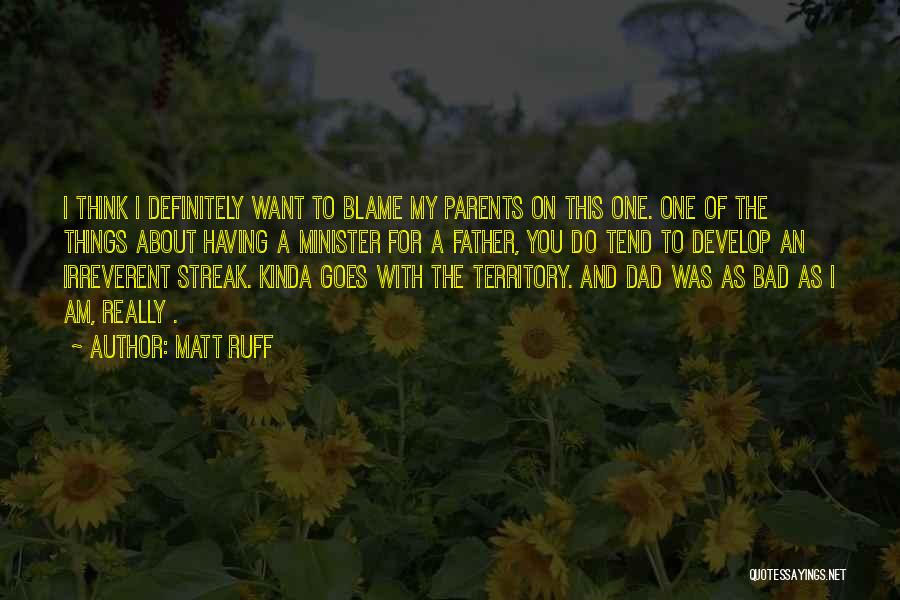 Matt Ruff Quotes: I Think I Definitely Want To Blame My Parents On This One. One Of The Things About Having A Minister