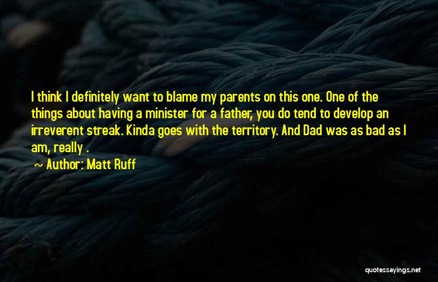 Matt Ruff Quotes: I Think I Definitely Want To Blame My Parents On This One. One Of The Things About Having A Minister