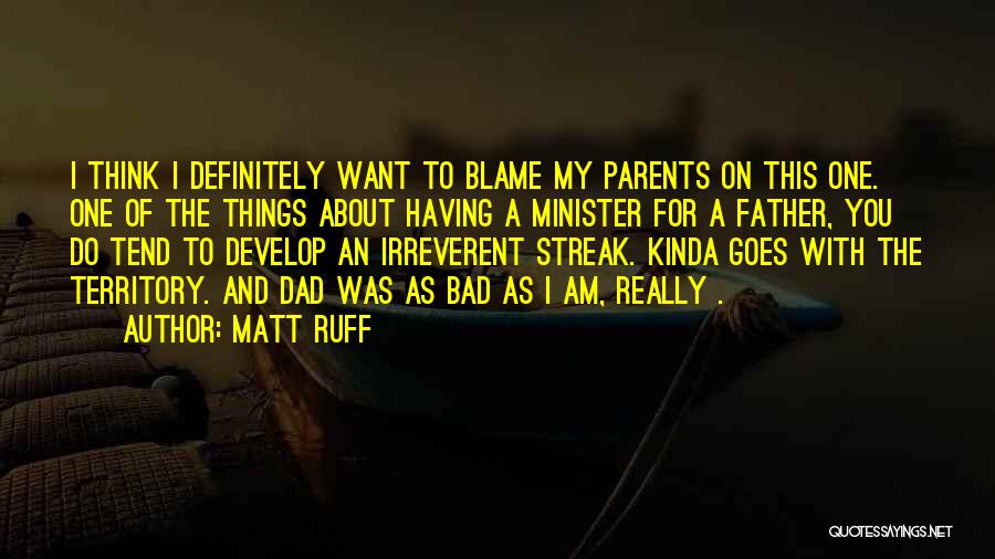 Matt Ruff Quotes: I Think I Definitely Want To Blame My Parents On This One. One Of The Things About Having A Minister