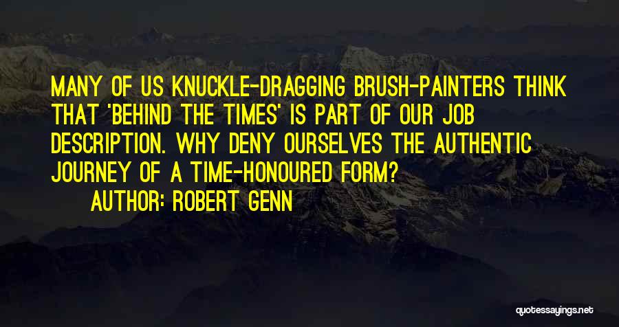 Robert Genn Quotes: Many Of Us Knuckle-dragging Brush-painters Think That 'behind The Times' Is Part Of Our Job Description. Why Deny Ourselves The