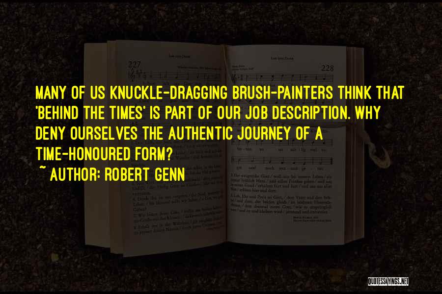 Robert Genn Quotes: Many Of Us Knuckle-dragging Brush-painters Think That 'behind The Times' Is Part Of Our Job Description. Why Deny Ourselves The