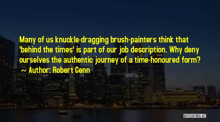 Robert Genn Quotes: Many Of Us Knuckle-dragging Brush-painters Think That 'behind The Times' Is Part Of Our Job Description. Why Deny Ourselves The