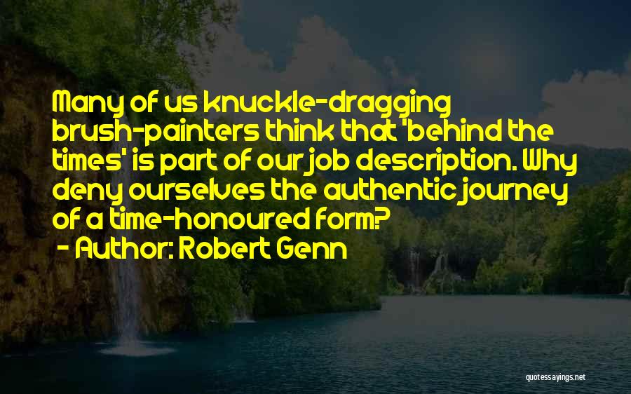 Robert Genn Quotes: Many Of Us Knuckle-dragging Brush-painters Think That 'behind The Times' Is Part Of Our Job Description. Why Deny Ourselves The