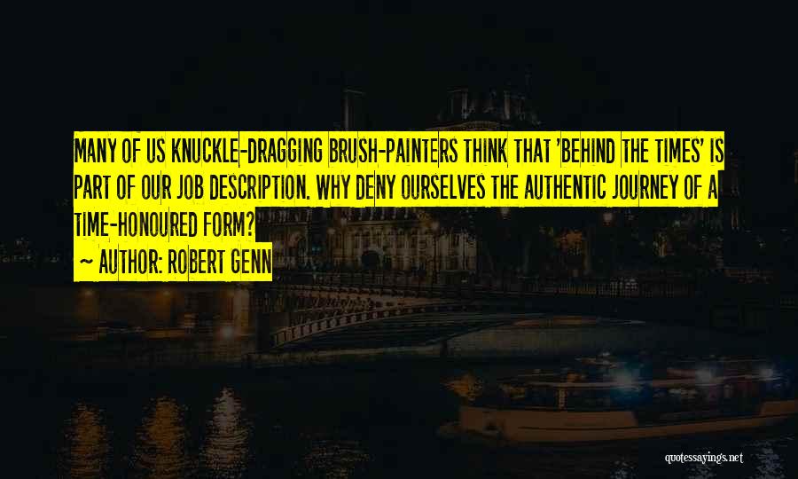 Robert Genn Quotes: Many Of Us Knuckle-dragging Brush-painters Think That 'behind The Times' Is Part Of Our Job Description. Why Deny Ourselves The