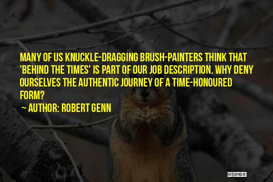 Robert Genn Quotes: Many Of Us Knuckle-dragging Brush-painters Think That 'behind The Times' Is Part Of Our Job Description. Why Deny Ourselves The