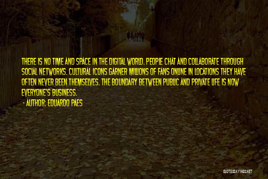 Eduardo Paes Quotes: There Is No Time And Space In The Digital World. People Chat And Collaborate Through Social Networks. Cultural Icons Garner