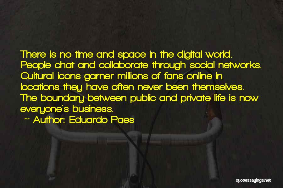 Eduardo Paes Quotes: There Is No Time And Space In The Digital World. People Chat And Collaborate Through Social Networks. Cultural Icons Garner