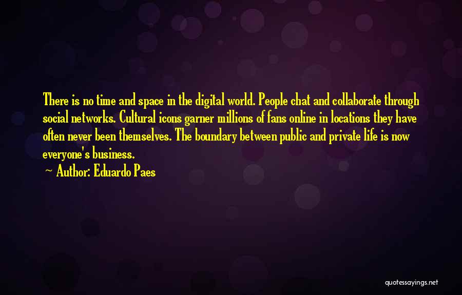 Eduardo Paes Quotes: There Is No Time And Space In The Digital World. People Chat And Collaborate Through Social Networks. Cultural Icons Garner