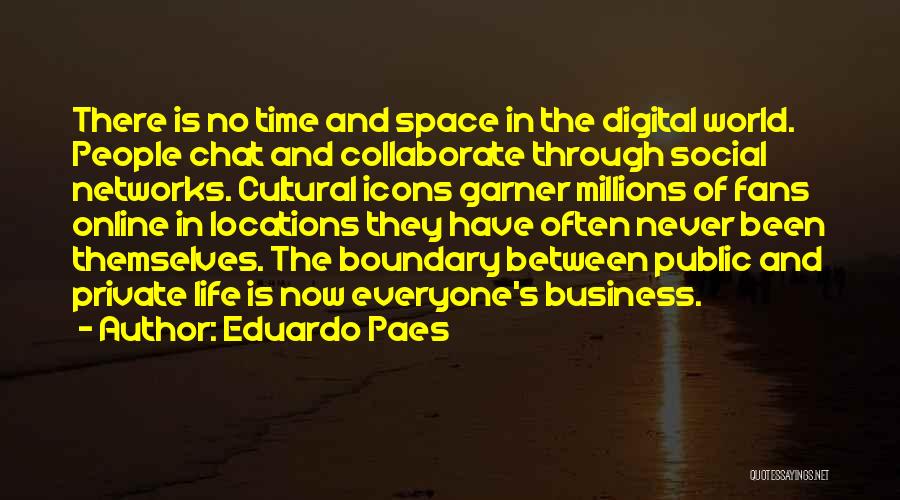 Eduardo Paes Quotes: There Is No Time And Space In The Digital World. People Chat And Collaborate Through Social Networks. Cultural Icons Garner