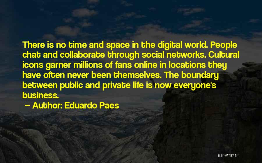 Eduardo Paes Quotes: There Is No Time And Space In The Digital World. People Chat And Collaborate Through Social Networks. Cultural Icons Garner