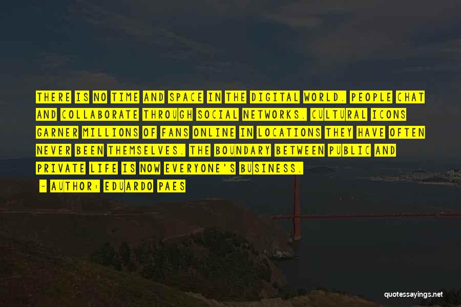 Eduardo Paes Quotes: There Is No Time And Space In The Digital World. People Chat And Collaborate Through Social Networks. Cultural Icons Garner