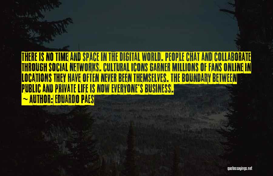 Eduardo Paes Quotes: There Is No Time And Space In The Digital World. People Chat And Collaborate Through Social Networks. Cultural Icons Garner