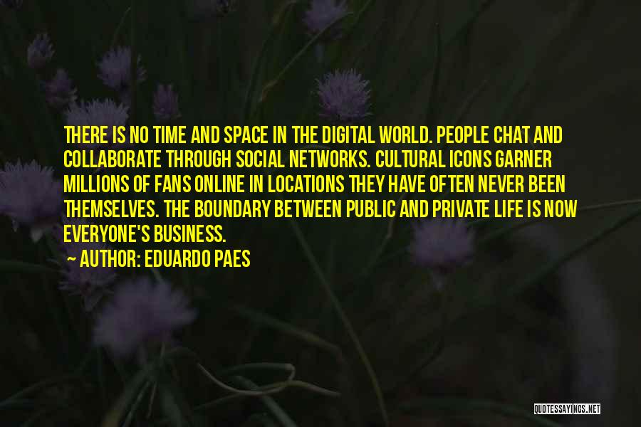 Eduardo Paes Quotes: There Is No Time And Space In The Digital World. People Chat And Collaborate Through Social Networks. Cultural Icons Garner