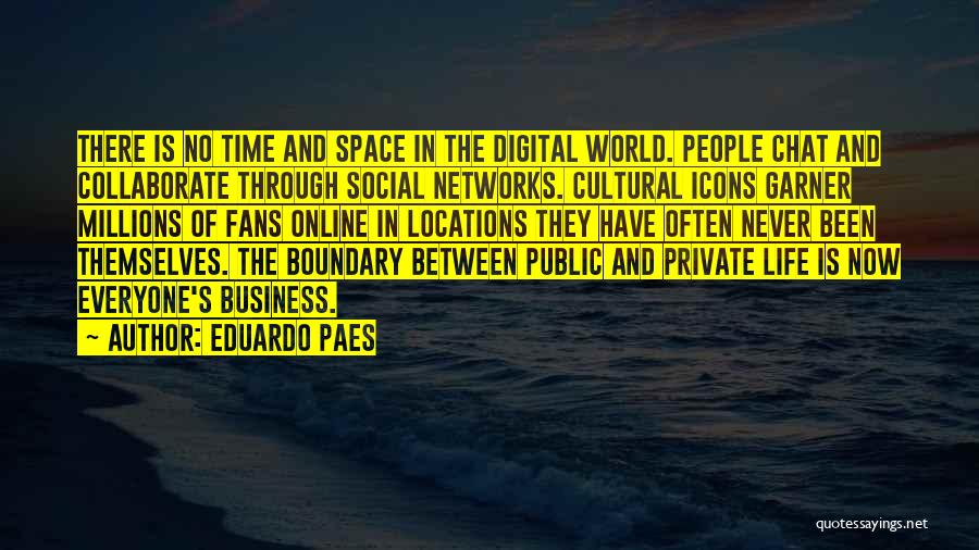 Eduardo Paes Quotes: There Is No Time And Space In The Digital World. People Chat And Collaborate Through Social Networks. Cultural Icons Garner