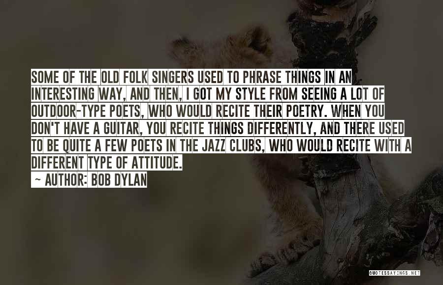 Bob Dylan Quotes: Some Of The Old Folk Singers Used To Phrase Things In An Interesting Way, And Then, I Got My Style