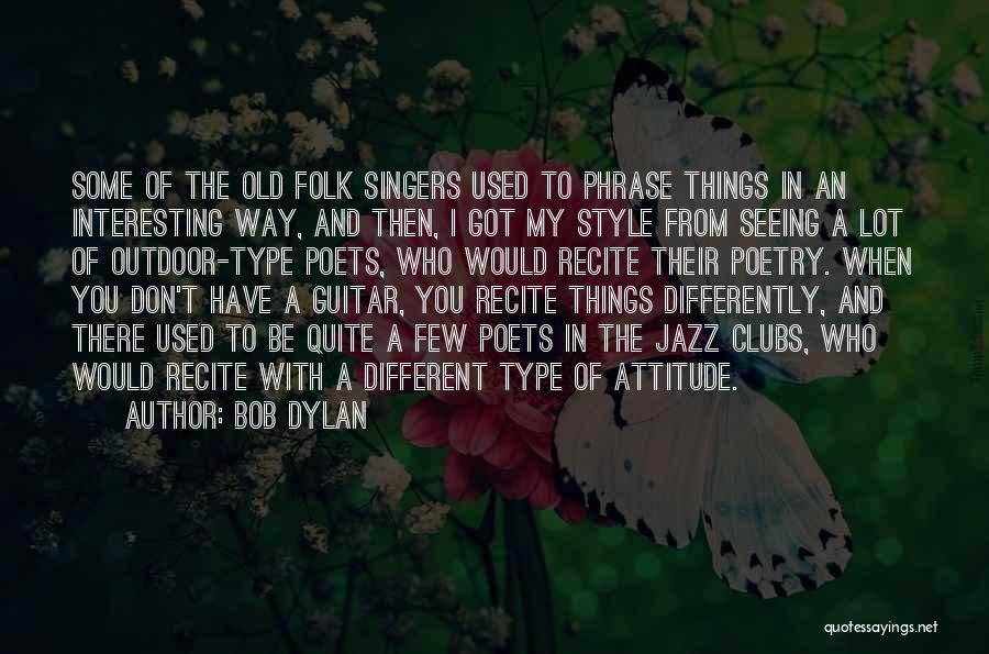 Bob Dylan Quotes: Some Of The Old Folk Singers Used To Phrase Things In An Interesting Way, And Then, I Got My Style
