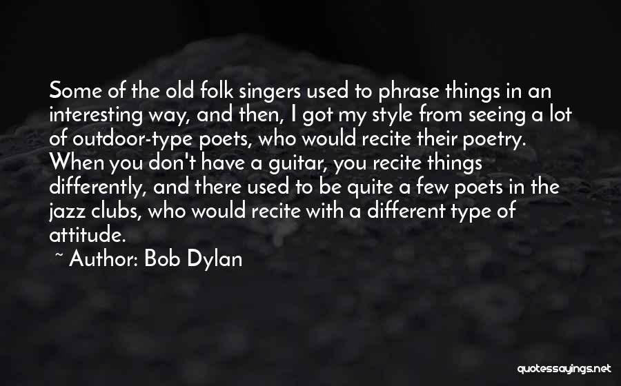 Bob Dylan Quotes: Some Of The Old Folk Singers Used To Phrase Things In An Interesting Way, And Then, I Got My Style