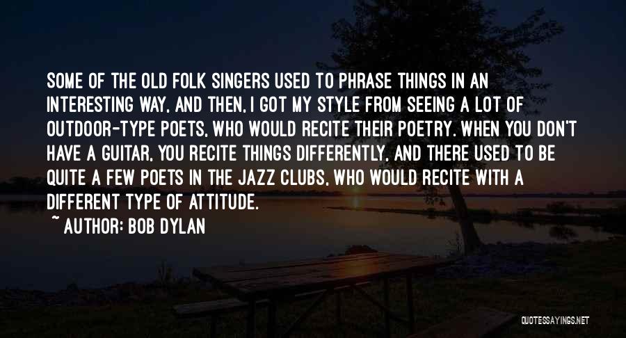 Bob Dylan Quotes: Some Of The Old Folk Singers Used To Phrase Things In An Interesting Way, And Then, I Got My Style