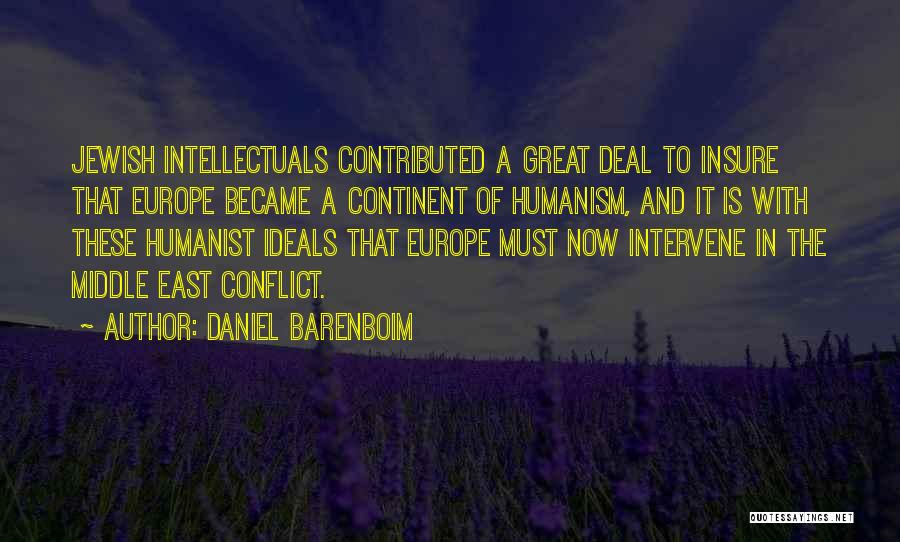 Daniel Barenboim Quotes: Jewish Intellectuals Contributed A Great Deal To Insure That Europe Became A Continent Of Humanism, And It Is With These