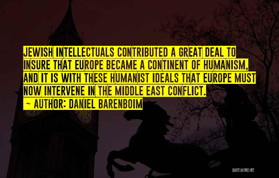 Daniel Barenboim Quotes: Jewish Intellectuals Contributed A Great Deal To Insure That Europe Became A Continent Of Humanism, And It Is With These