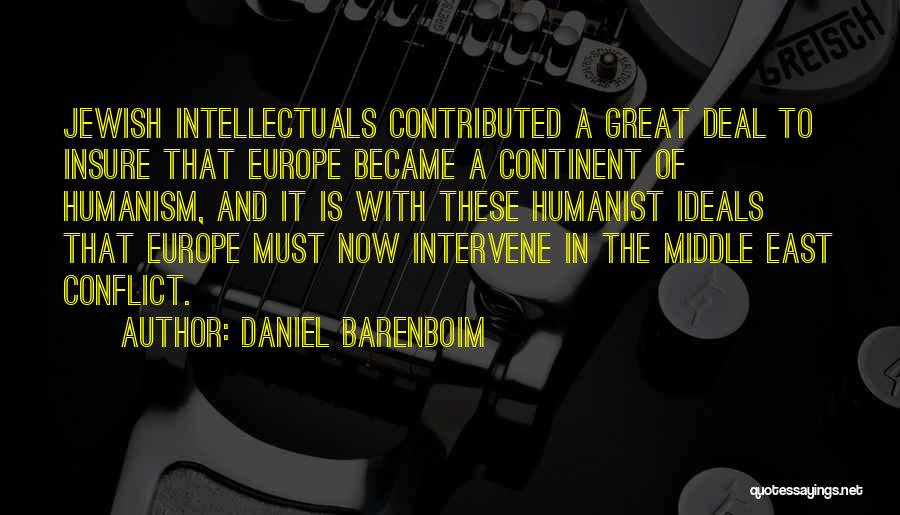 Daniel Barenboim Quotes: Jewish Intellectuals Contributed A Great Deal To Insure That Europe Became A Continent Of Humanism, And It Is With These
