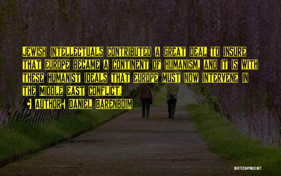 Daniel Barenboim Quotes: Jewish Intellectuals Contributed A Great Deal To Insure That Europe Became A Continent Of Humanism, And It Is With These