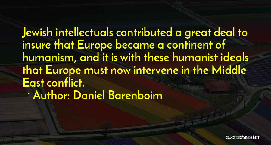 Daniel Barenboim Quotes: Jewish Intellectuals Contributed A Great Deal To Insure That Europe Became A Continent Of Humanism, And It Is With These