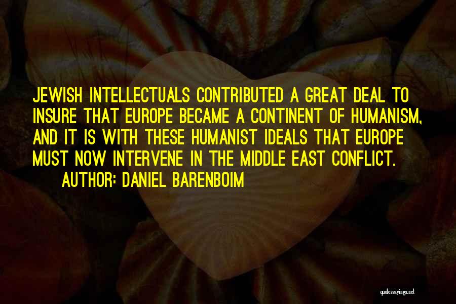 Daniel Barenboim Quotes: Jewish Intellectuals Contributed A Great Deal To Insure That Europe Became A Continent Of Humanism, And It Is With These