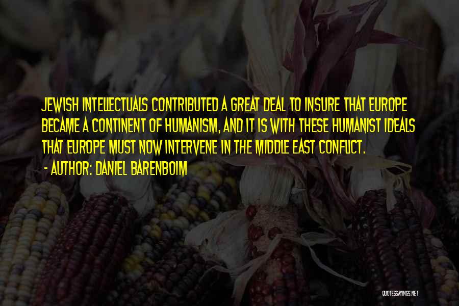 Daniel Barenboim Quotes: Jewish Intellectuals Contributed A Great Deal To Insure That Europe Became A Continent Of Humanism, And It Is With These