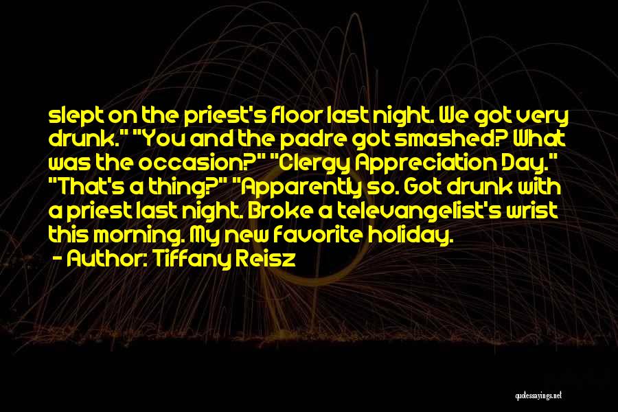 Tiffany Reisz Quotes: Slept On The Priest's Floor Last Night. We Got Very Drunk. You And The Padre Got Smashed? What Was The