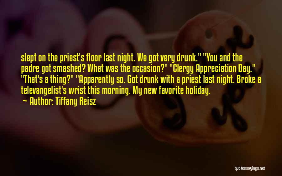 Tiffany Reisz Quotes: Slept On The Priest's Floor Last Night. We Got Very Drunk. You And The Padre Got Smashed? What Was The